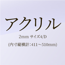 【ﾌﾚﾐｱ額ｵﾌﾟｼｮﾝ】アクリル２mm　サイズ４/D